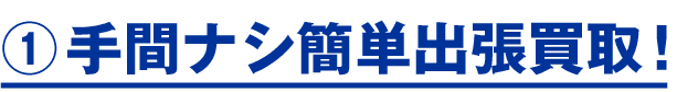 手間ナシ簡単出張買取